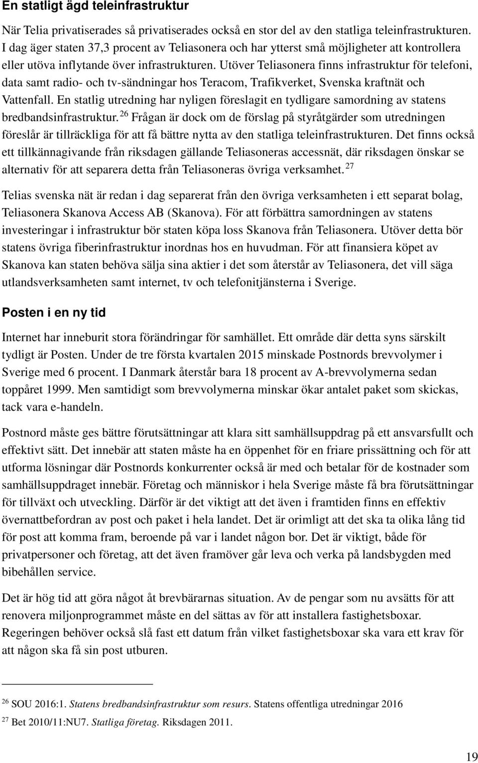 Utöver Teliasonera finns infrastruktur för telefoni, data samt radio- och tv-sändningar hos Teracom, Trafikverket, Svenska kraftnät och Vattenfall.