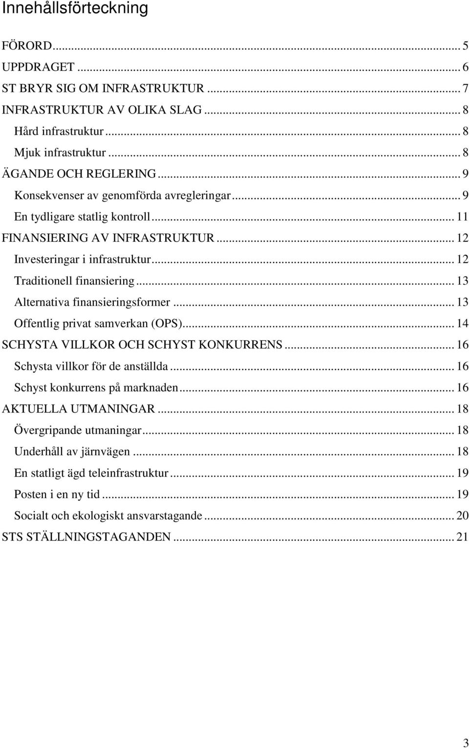 .. 13 Alternativa finansieringsformer... 13 Offentlig privat samverkan (OPS)... 14 SCHYSTA VILLKOR OCH SCHYST KONKURRENS... 16 Schysta villkor för de anställda... 16 Schyst konkurrens på marknaden.