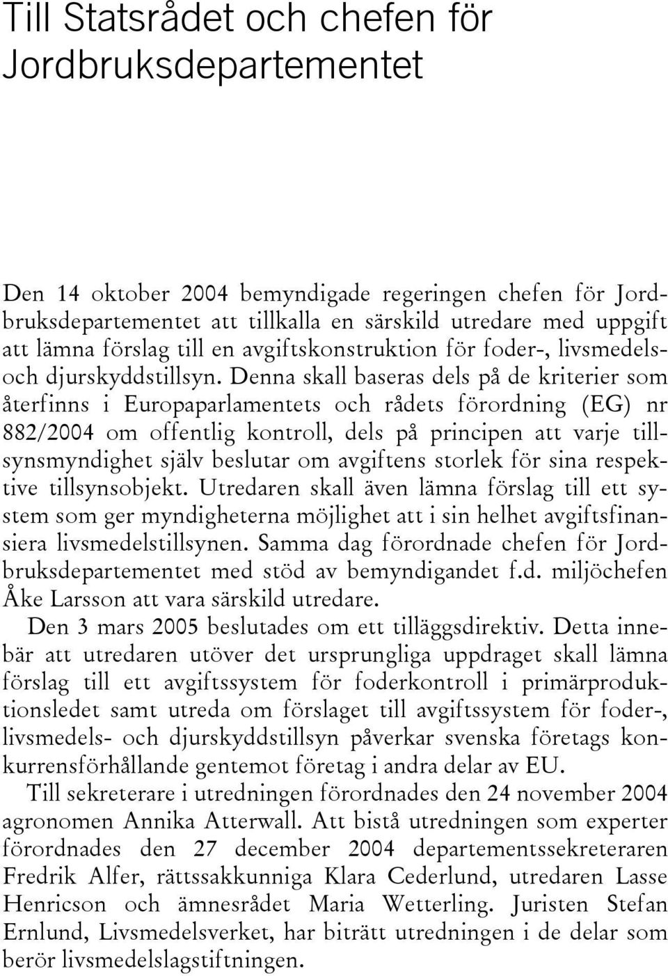 Denna skall baseras dels på de kriterier som återfinns i Europaparlamentets och rådets förordning (EG) nr 882/2004 om offentlig kontroll, dels på principen att varje tillsynsmyndighet själv beslutar