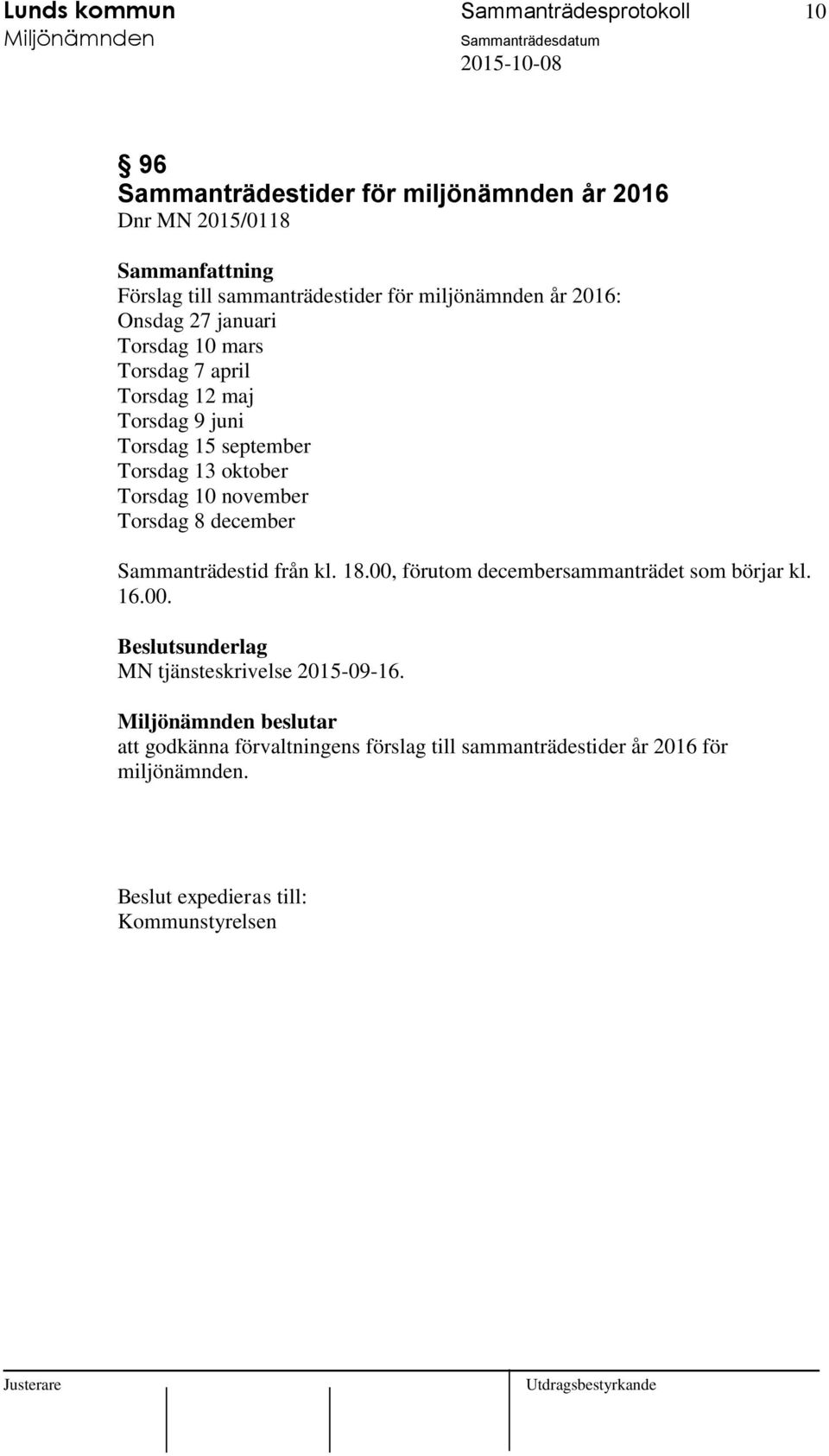 Torsdag 10 november Torsdag 8 december Sammanträdestid från kl. 18.00, förutom decembersammanträdet som börjar kl. 16.00. MN tjänsteskrivelse 2015-09-16.