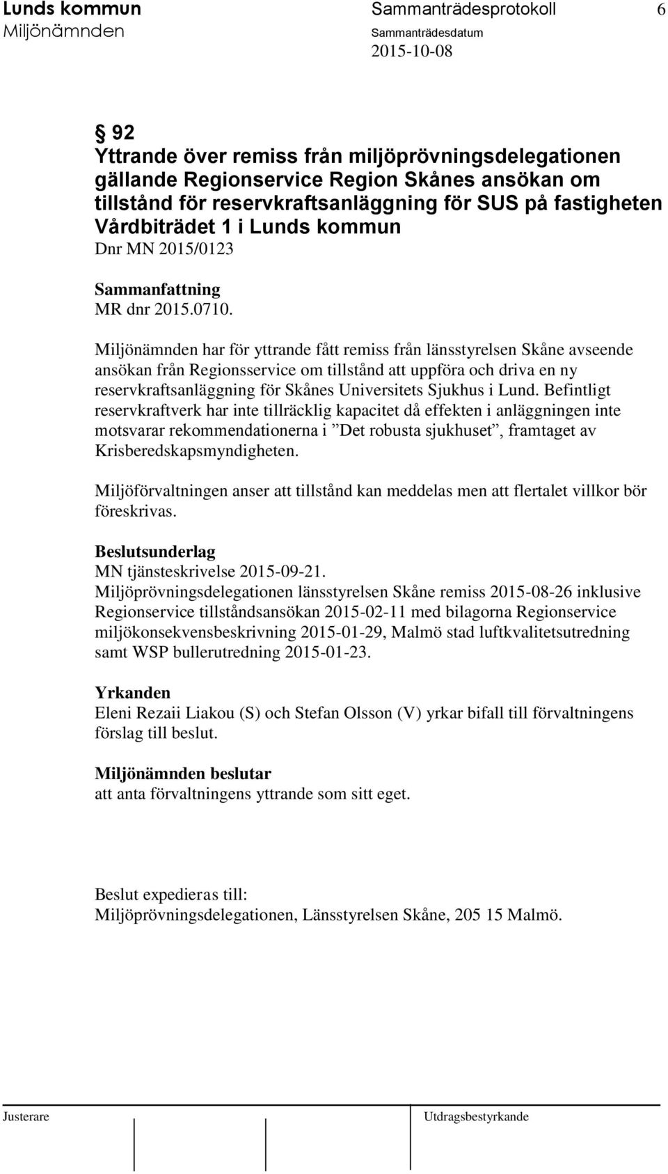 har för yttrande fått remiss från länsstyrelsen Skåne avseende ansökan från Regionsservice om tillstånd att uppföra och driva en ny reservkraftsanläggning för Skånes Universitets Sjukhus i Lund.