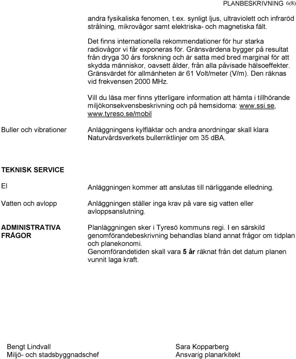 Gränsvärdena bygger på resultat från dryga 30 års forskning och är satta med bred marginal för att skydda människor, oavsett ålder, från alla påvisade hälsoeffekter.