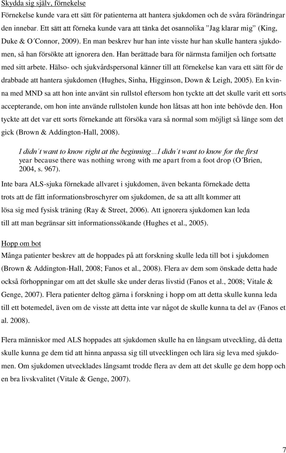 En man beskrev hur han inte visste hur han skulle hantera sjukdomen, så han försökte att ignorera den. Han berättade bara för närmsta familjen och fortsatte med sitt arbete.