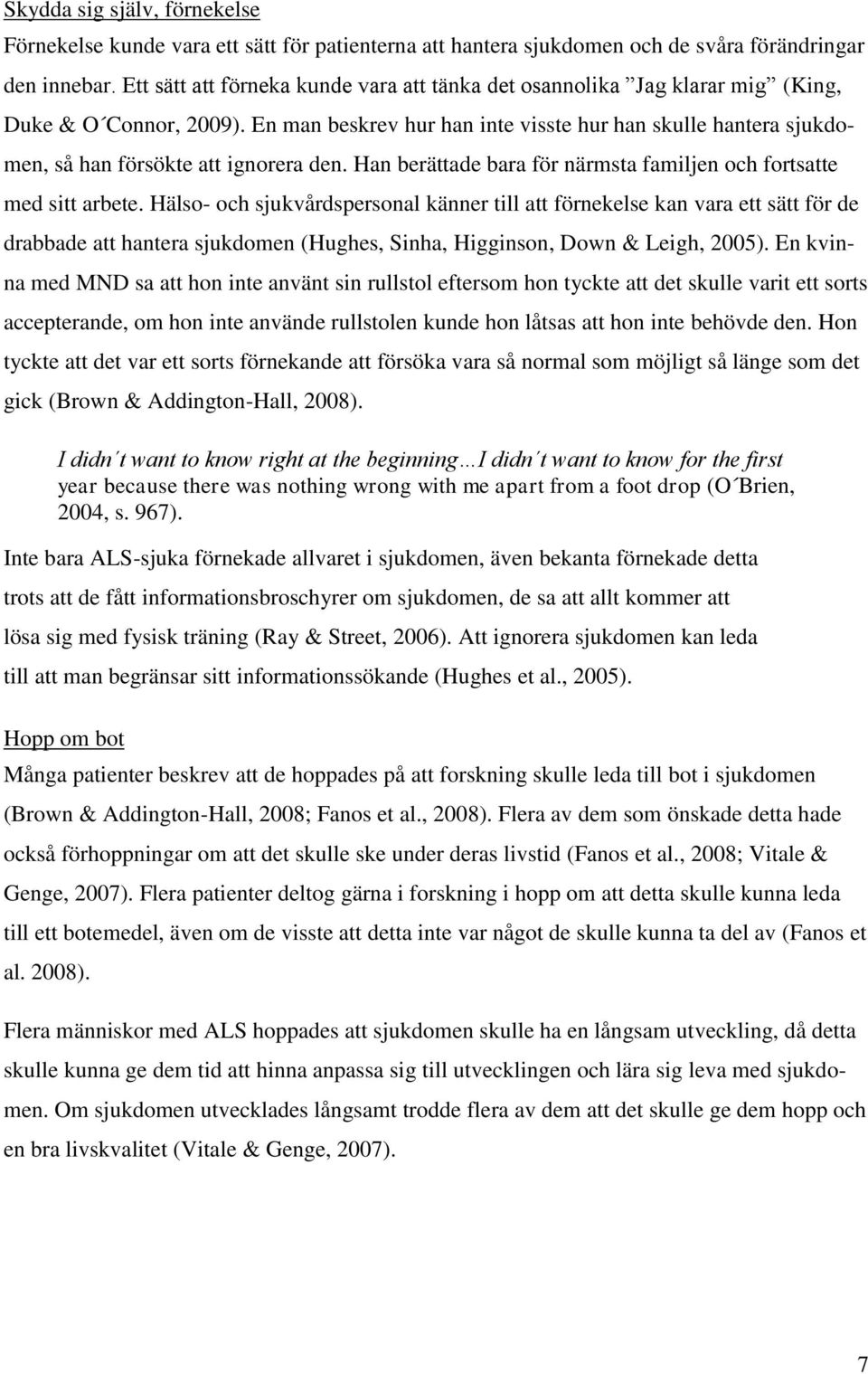 En man beskrev hur han inte visste hur han skulle hantera sjukdomen, så han försökte att ignorera den. Han berättade bara för närmsta familjen och fortsatte med sitt arbete.