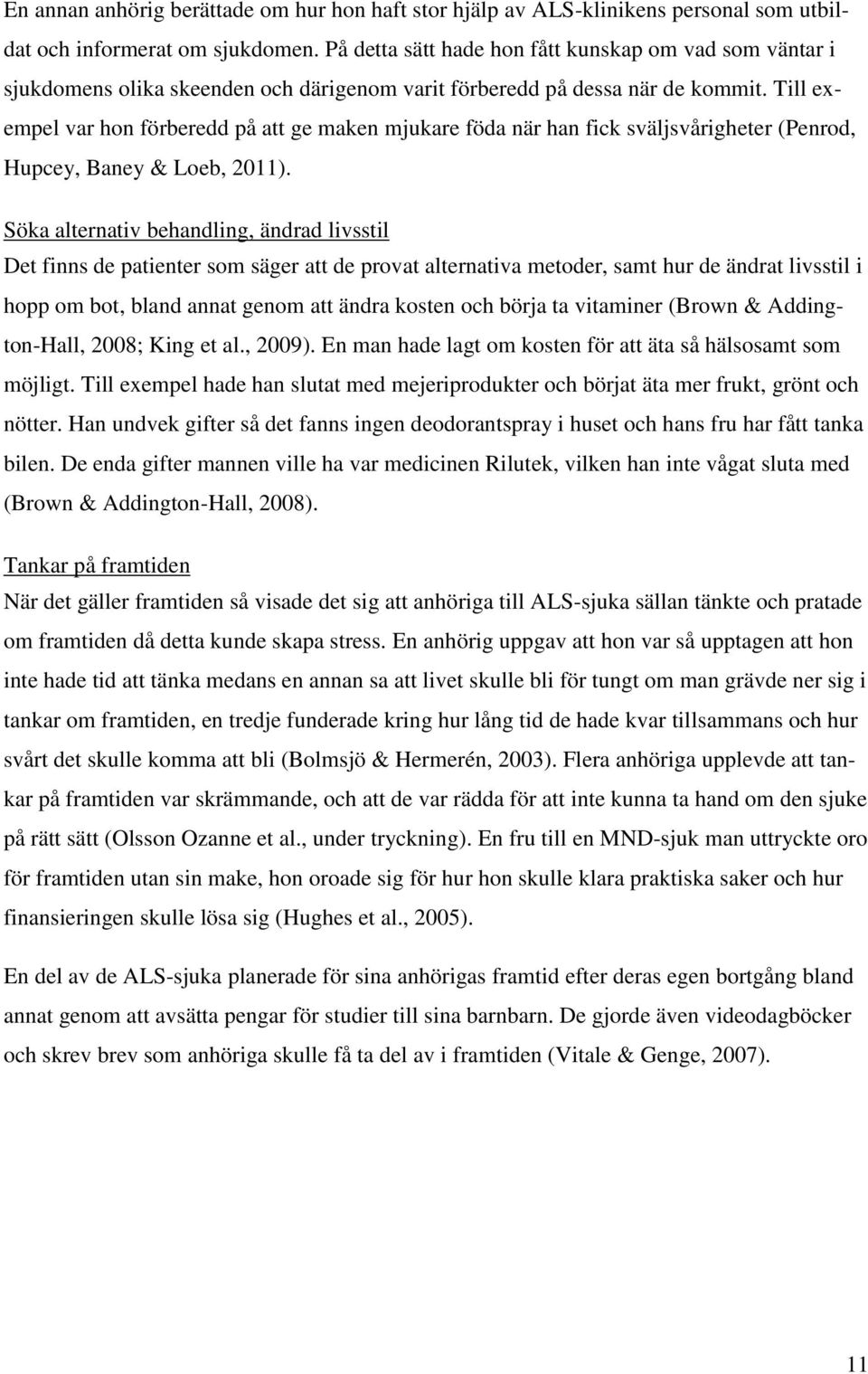 Till exempel var hon förberedd på att ge maken mjukare föda när han fick sväljsvårigheter (Penrod, Hupcey, Baney & Loeb, 2011).