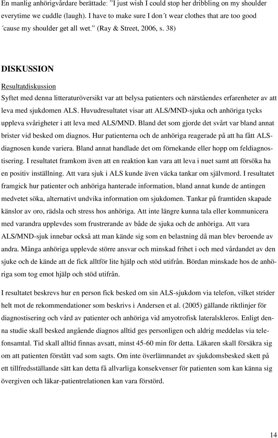 38) DISKUSSION Resultatdiskussion Syftet med denna litteraturöversikt var att belysa patienters och närståendes erfarenheter av att leva med sjukdomen ALS.