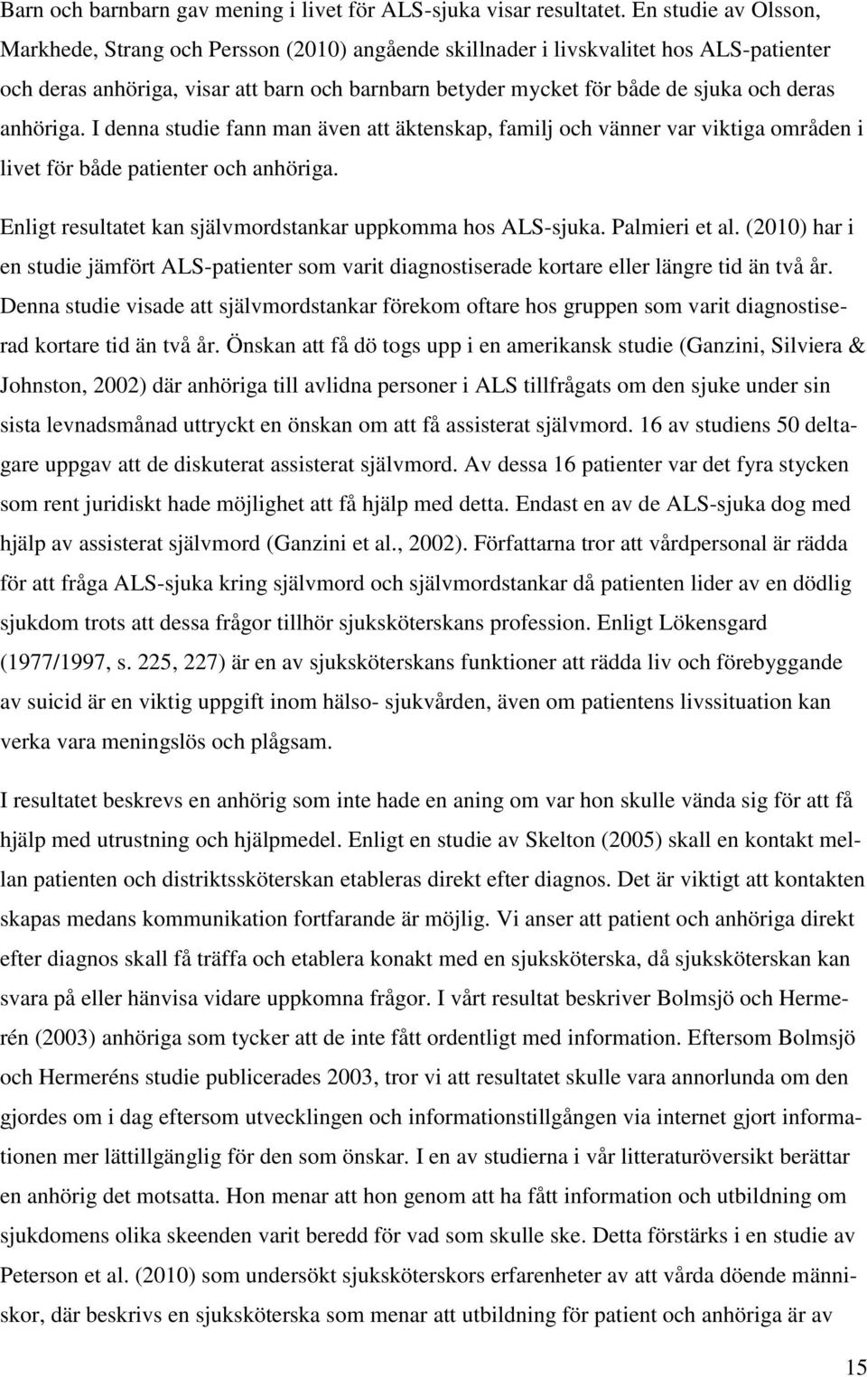 deras anhöriga. I denna studie fann man även att äktenskap, familj och vänner var viktiga områden i livet för både patienter och anhöriga.