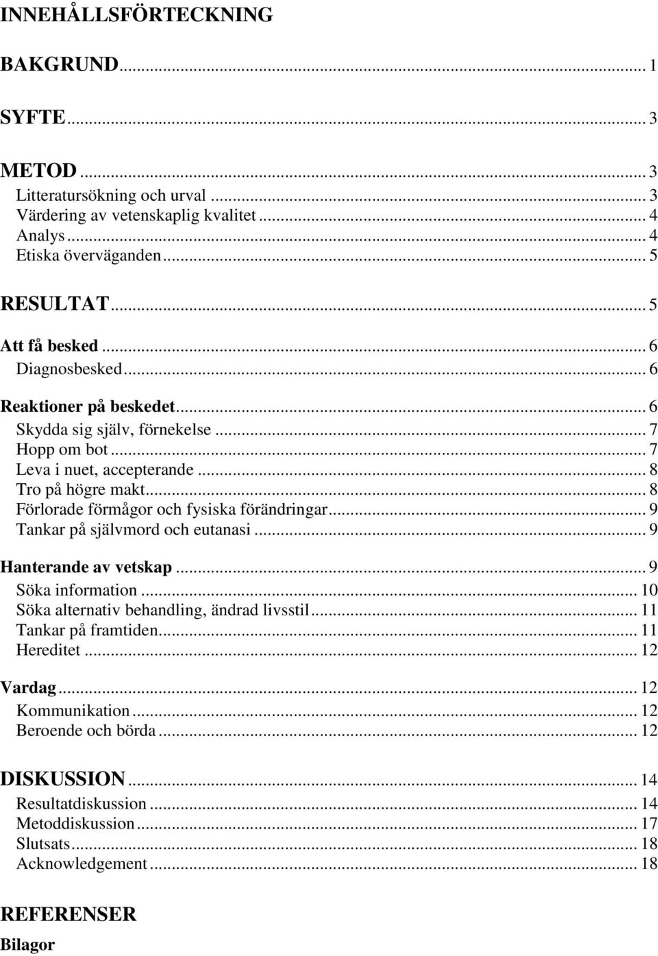 .. 8 Förlorade förmågor och fysiska förändringar... 9 Tankar på självmord och eutanasi... 9 Hanterande av vetskap... 9 Söka information... 10 Söka alternativ behandling, ändrad livsstil.