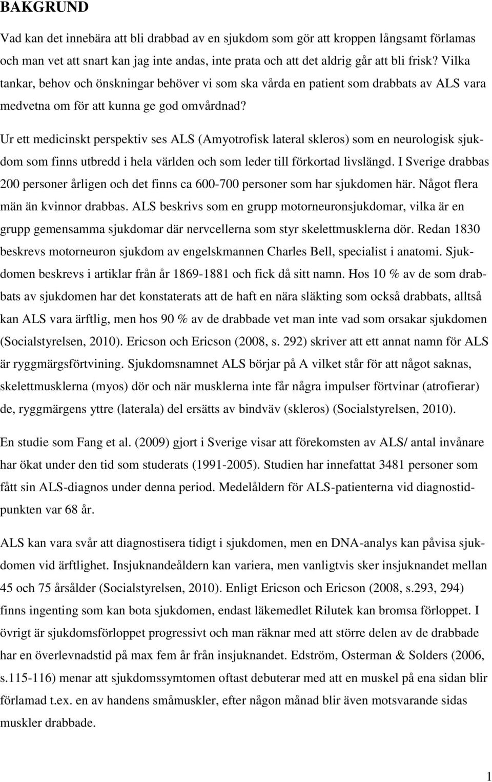 Ur ett medicinskt perspektiv ses ALS (Amyotrofisk lateral skleros) som en neurologisk sjukdom som finns utbredd i hela världen och som leder till förkortad livslängd.