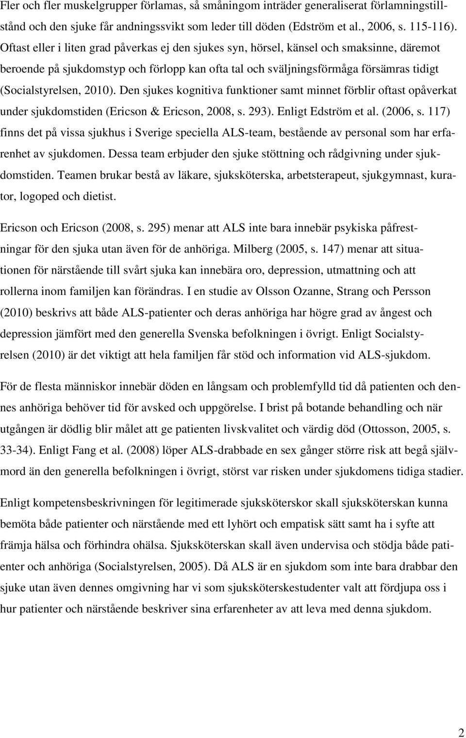 2010). Den sjukes kognitiva funktioner samt minnet förblir oftast opåverkat under sjukdomstiden (Ericson & Ericson, 2008, s. 293). Enligt Edström et al. (2006, s.