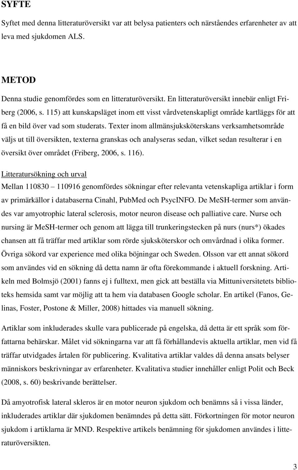 Texter inom allmänsjuksköterskans verksamhetsområde väljs ut till översikten, texterna granskas och analyseras sedan, vilket sedan resulterar i en översikt över området (Friberg, 2006, s. 116).