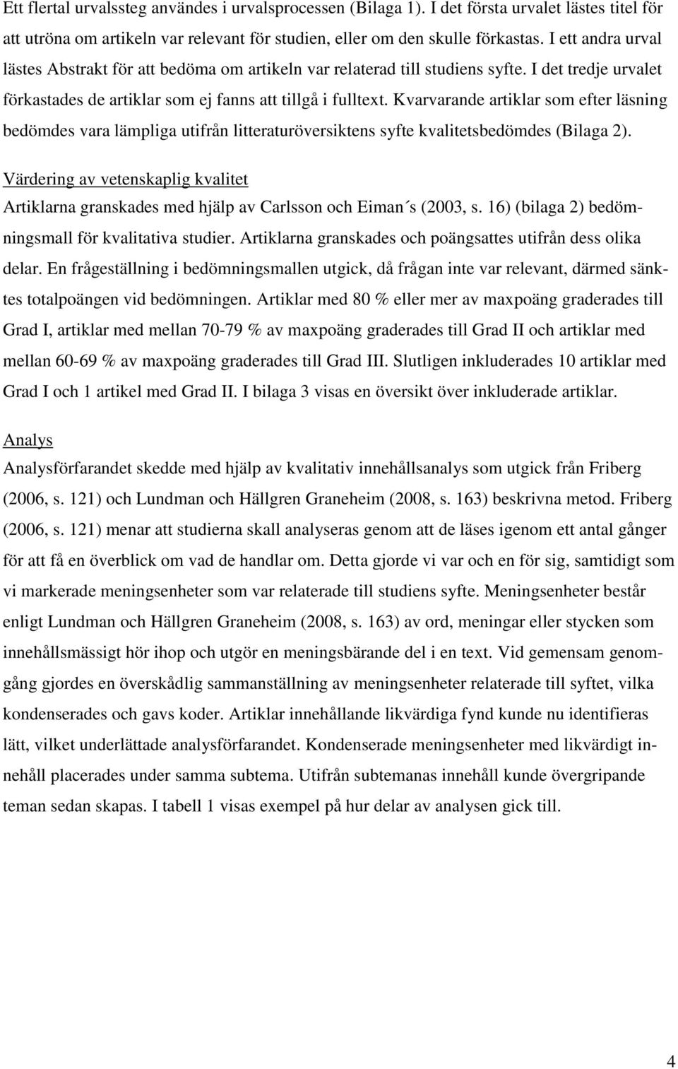 Kvarvarande artiklar som efter läsning bedömdes vara lämpliga utifrån litteraturöversiktens syfte kvalitetsbedömdes (Bilaga 2).