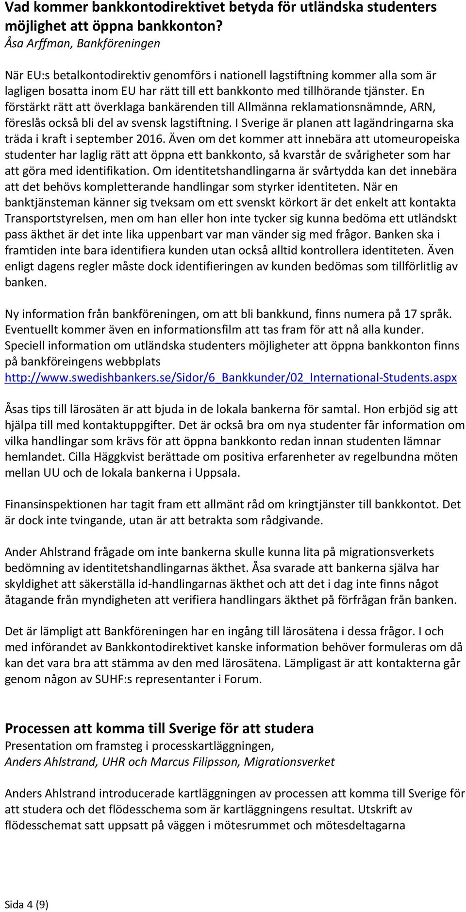 En förstärkt rätt att överklaga bankärenden till Allmänna reklamationsnämnde, ARN, föreslås också bli del av svensk lagstiftning.