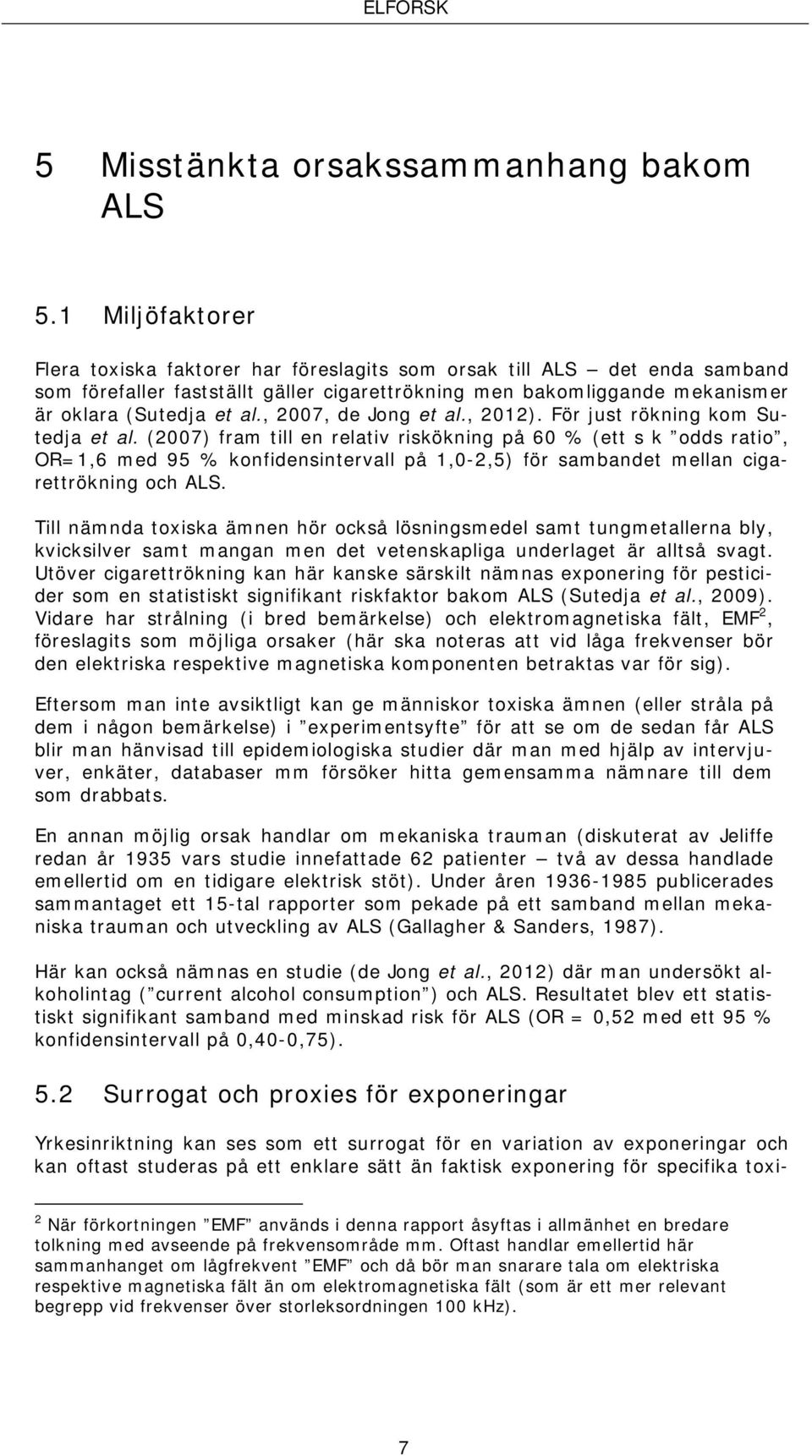 , 2007, de Jong et al., 2012). För just rökning kom Sutedja et al.
