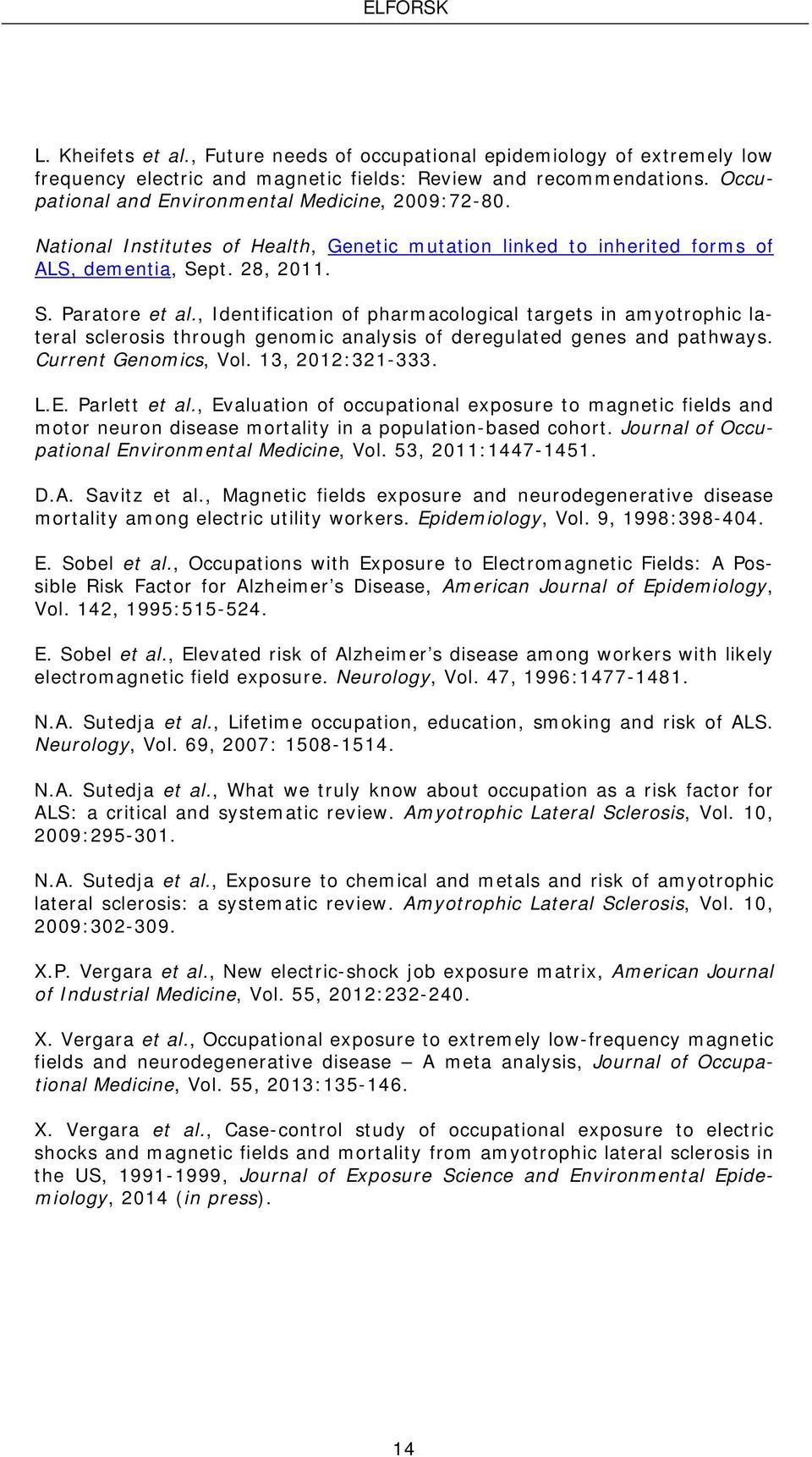 , Identification of pharmacological targets in amyotrophic lateral sclerosis through genomic analysis of deregulated genes and pathways. Current Genomics, Vol. 13, 2012:321-333. L.E. Parlett et al.