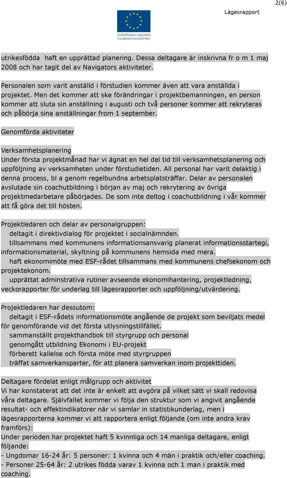 Men det kommer att ske förändringar i projektbemanningen, en person kommer att sluta sin anställning i augusti och två personer kommer att rekryteras och påbörja sina anställningar from 1 september.