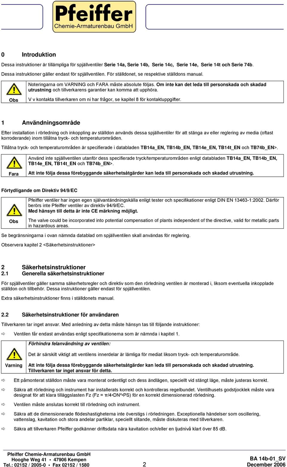 Om inte kan det leda till personskada och skadad utrustning och tillverkarens garantier kan komma att upphöra. V v kontakta tillverkaren om ni har frågor, se kapitel 8 för kontaktuppgifter.