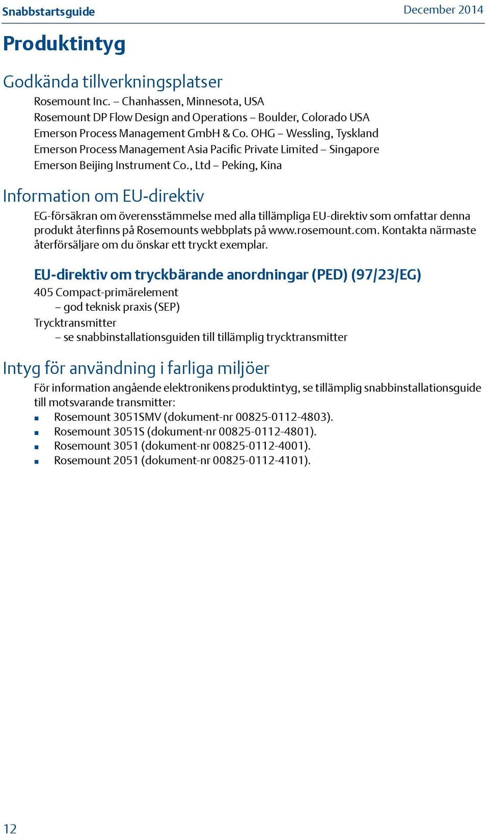 , Ltd Peking, Kina Information om EU-direktiv EG-försäkran om överensstämmelse med alla tillämpliga EU-direktiv som omfattar denna produkt återfinns på Rosemounts webbplats på www.rosemount.com.