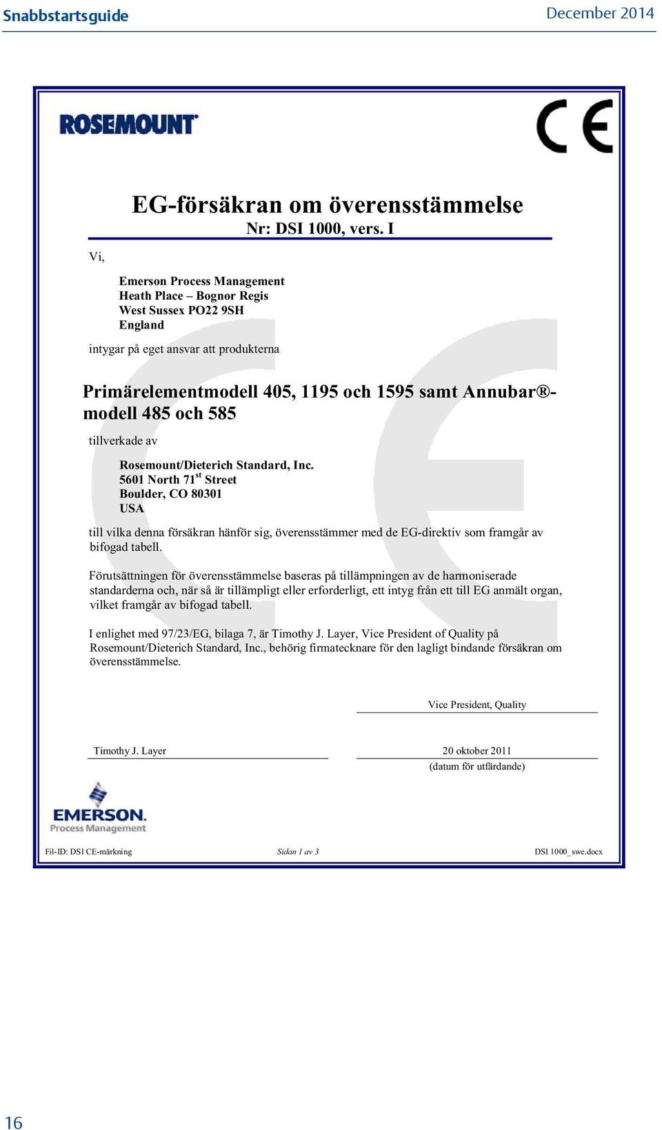 tillverkade av Rosemount/Dieterich Standard, Inc. 5601 North 71 st Street Boulder, CO 80301 USA till vilka denna försäkran hänför sig, överensstämmer med de EG-direktiv som framgår av bifogad tabell.