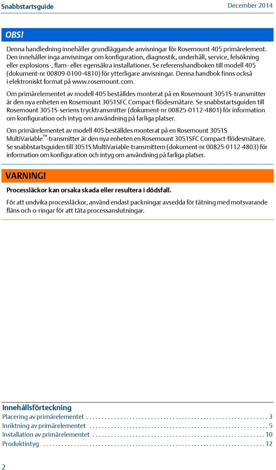 Se referenshandboken till modell 405 (dokument-nr 00809-0100-4810) för ytterligare anvisningar. Denna handbok finns också i elektroniskt format på www.rosemount.com.