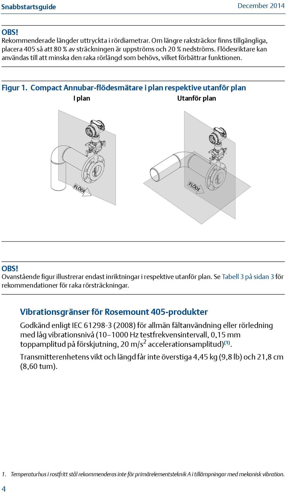 Ovanstående figur illustrerar endast inriktningar i respektive utanför plan. Se Tabell 3 på sidan 3 för rekommendationer för raka rörsträckningar.