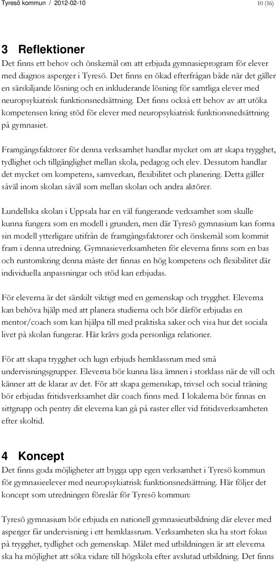 Det finns också ett behov av att utöka kompetensen kring stöd för elever med neuropsykiatrisk funktionsnedsättning på gymnasiet.