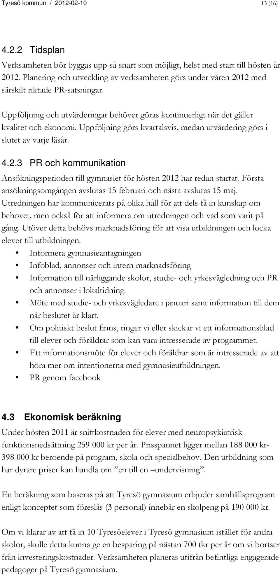 Uppföljning görs kvartalsvis, medan utvärdering görs i slutet av varje läsår. 4.2.3 PR och kommunikation Ansökningsperioden till gymnasiet för hösten 2012 har redan startat.