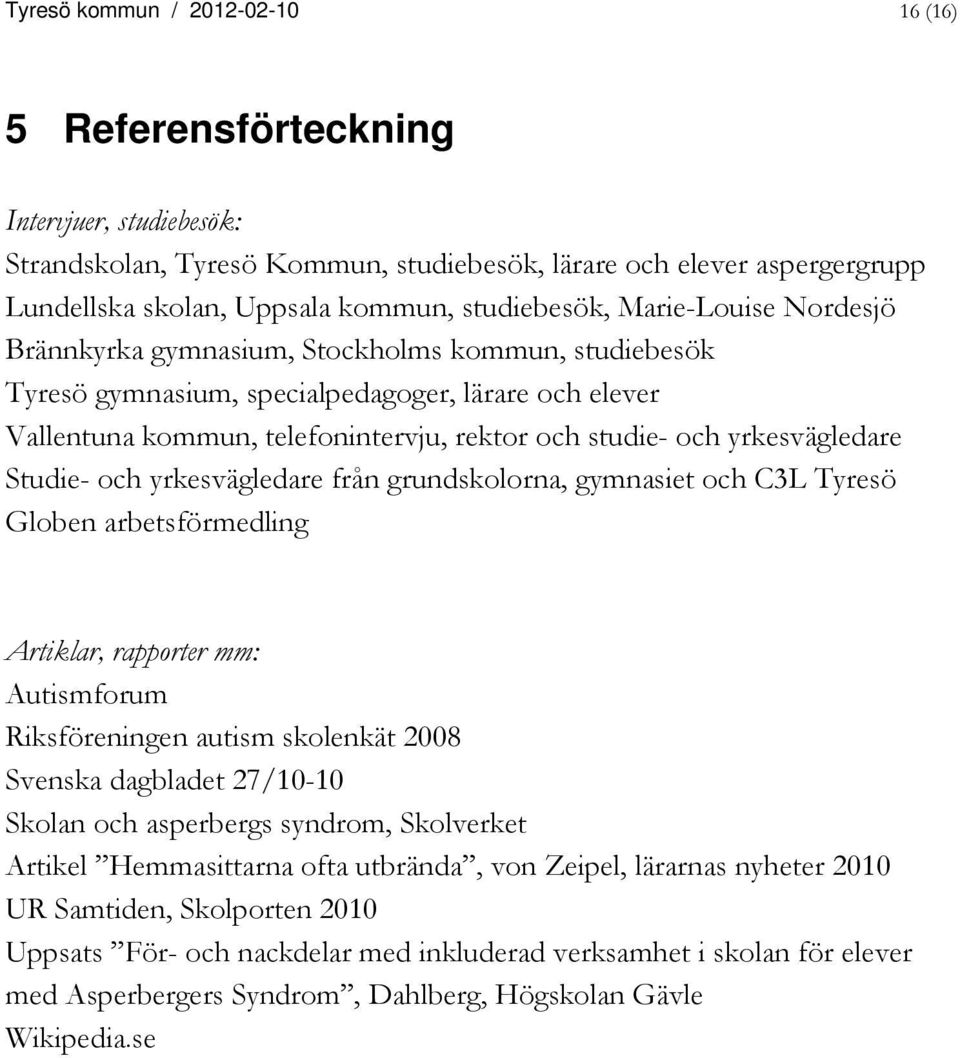 och yrkesvägledare Studie- och yrkesvägledare från grundskolorna, gymnasiet och C3L Tyresö Globen arbetsförmedling Artiklar, rapporter mm: Autismforum Riksföreningen autism skolenkät 2008 Svenska