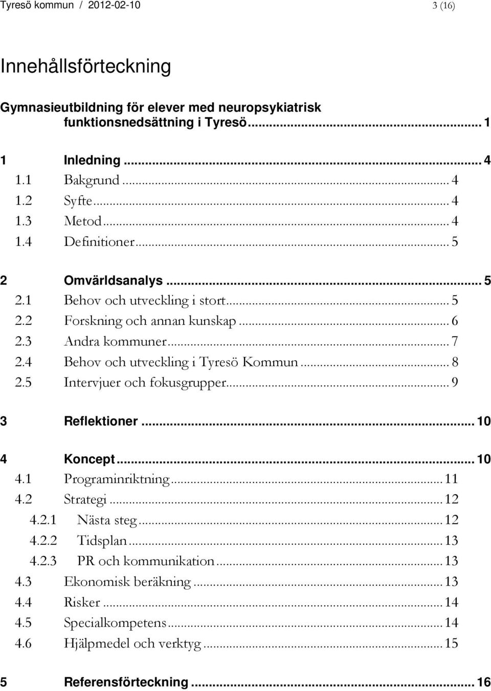 4 Behov och utveckling i Tyresö Kommun... 8 2.5 Intervjuer och fokusgrupper... 9 3 Reflektioner... 10 4 Koncept... 10 4.1 Programinriktning...11 4.2 Strategi...12 4.2.1 Nästa steg.