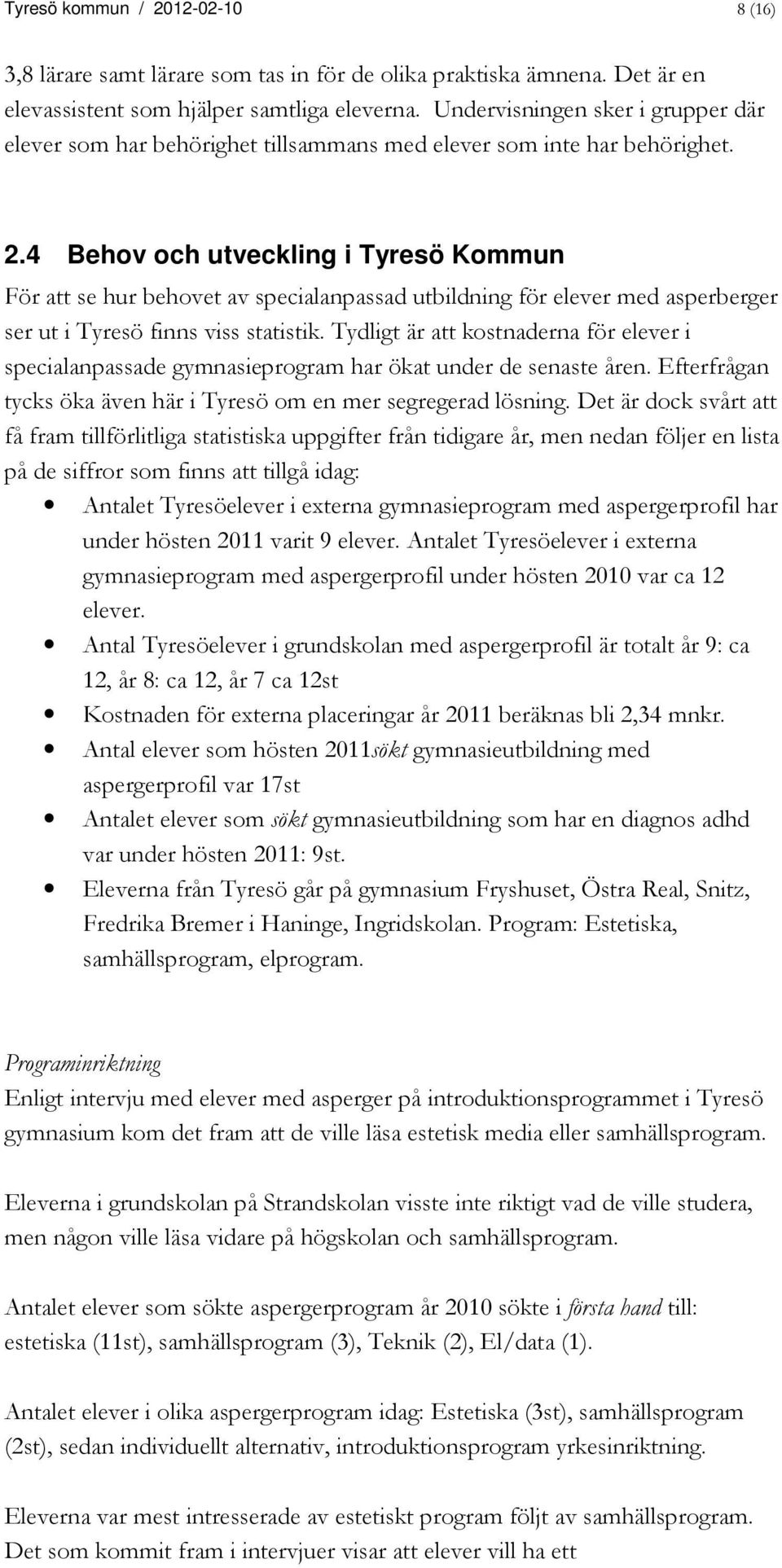 4 Behov och utveckling i Tyresö Kommun För att se hur behovet av specialanpassad utbildning för elever med asperberger ser ut i Tyresö finns viss statistik.