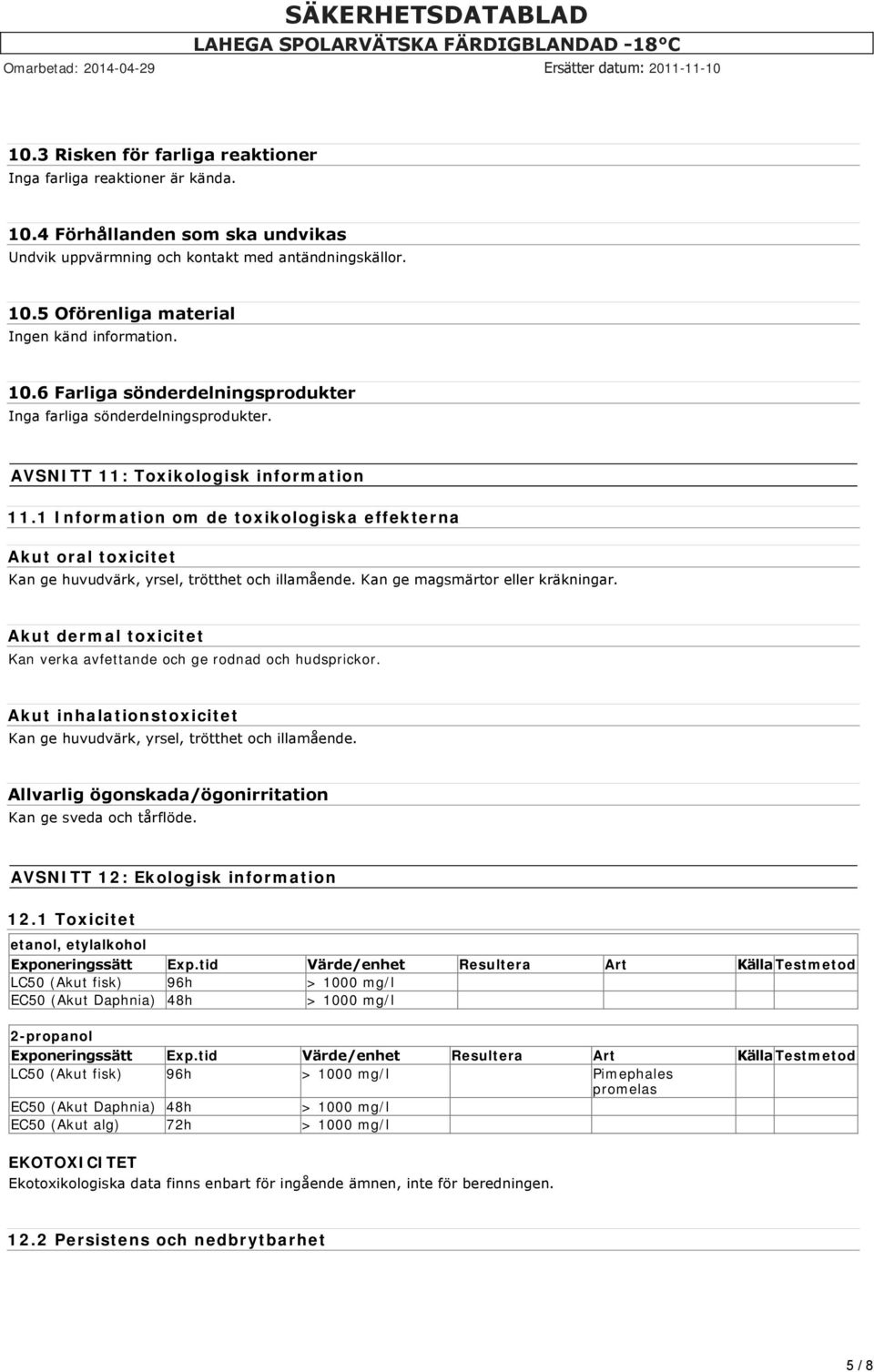 1 Information om de toxikologiska effekterna Akut oral toxicitet Kan ge huvudvärk, yrsel, trötthet och illamående. Kan ge magsmärtor eller kräkningar.