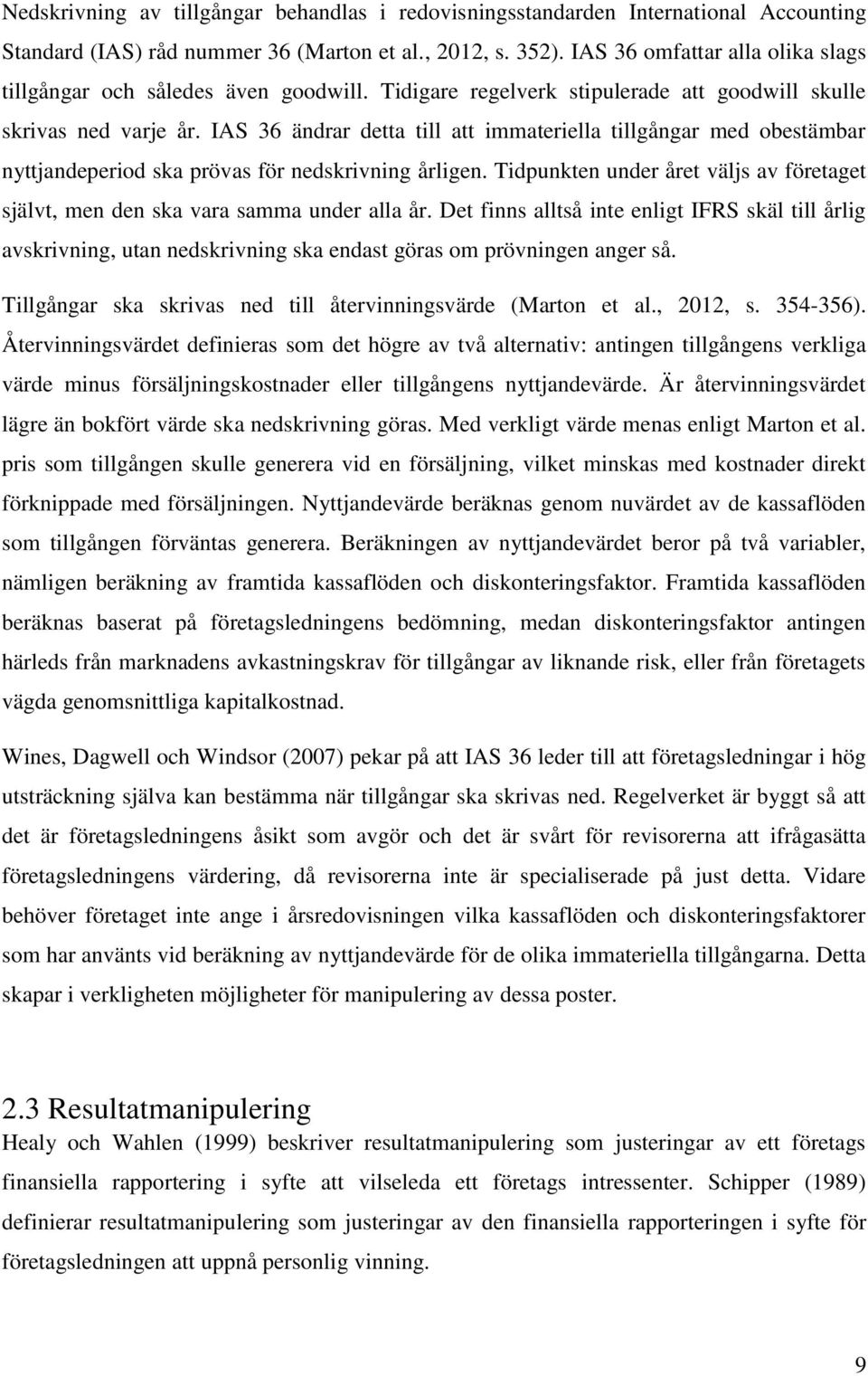 IAS 36 ändrar detta till att immateriella tillgångar med obestämbar nyttjandeperiod ska prövas för nedskrivning årligen.