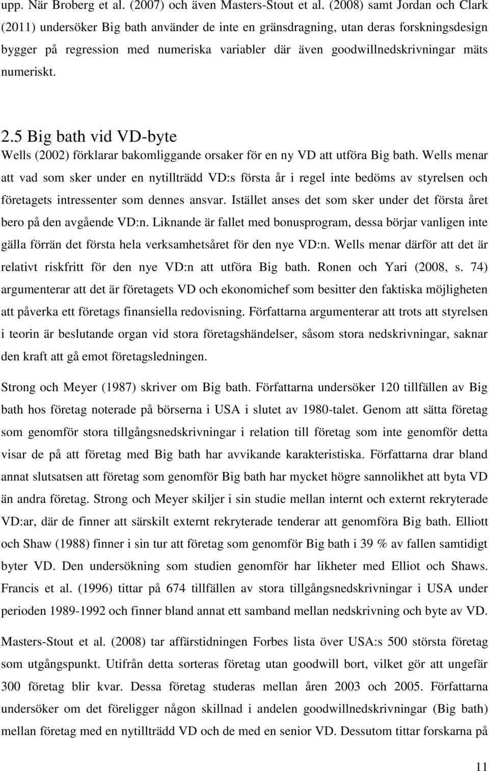 mäts numeriskt. 2.5 Big bath vid VD-byte Wells (2002) förklarar bakomliggande orsaker för en ny VD att utföra Big bath.