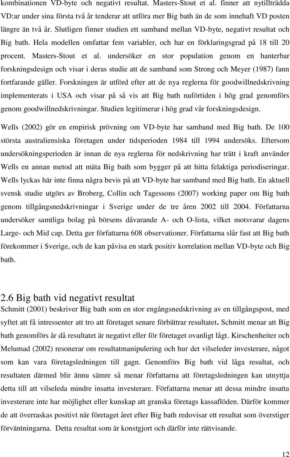 undersöker en stor population genom en hanterbar forskningsdesign och visar i deras studie att de samband som Strong och Meyer (1987) fann fortfarande gäller.