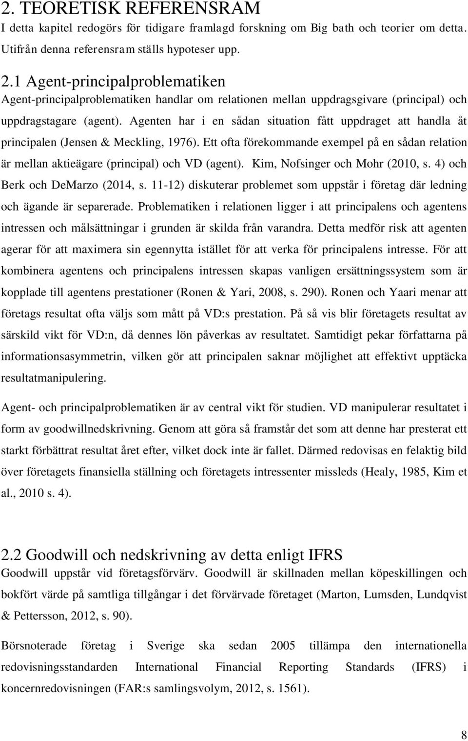 Agenten har i en sådan situation fått uppdraget att handla åt principalen (Jensen & Meckling, 1976). Ett ofta förekommande exempel på en sådan relation är mellan aktieägare (principal) och VD (agent).