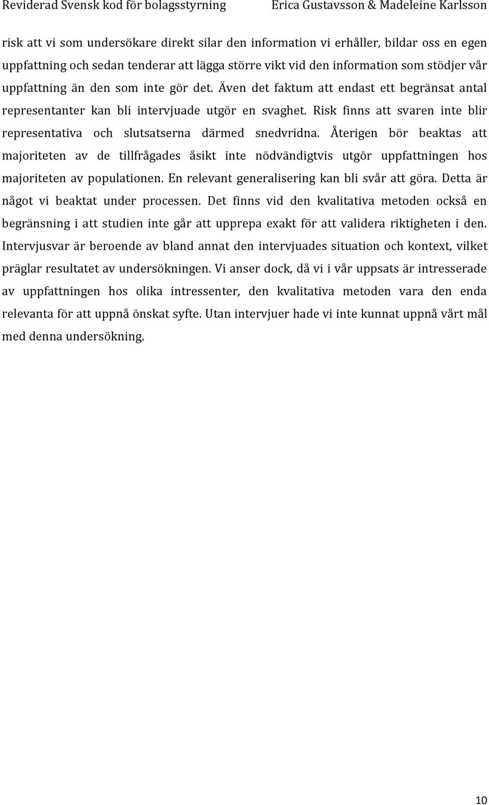 Återigen bör beaktas att majoriteten av de tillfrågades åsikt inte nödvändigtvis utgör uppfattningen hos majoriteten av populationen. En relevant generalisering kan bli svår att göra.