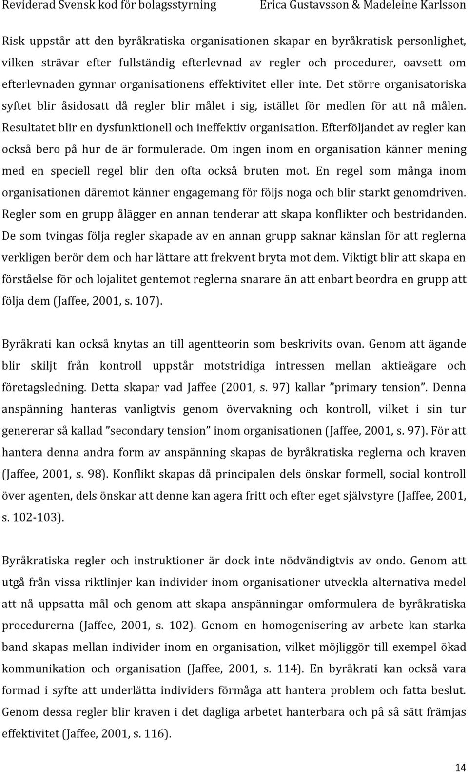 Resultatet blir en dysfunktionell och ineffektiv organisation. Efterföljandet av regler kan också bero på hur de är formulerade.