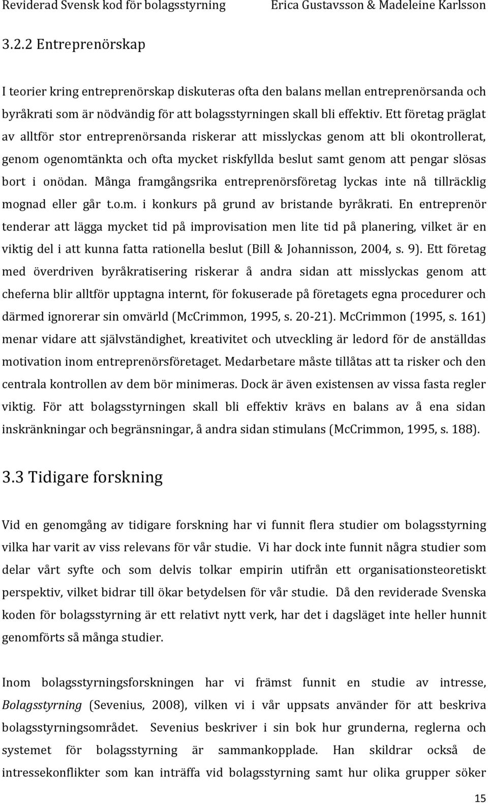 onödan. Många framgångsrika entreprenörsföretag lyckas inte nå tillräcklig mognad eller går t.o.m. i konkurs på grund av bristande byråkrati.