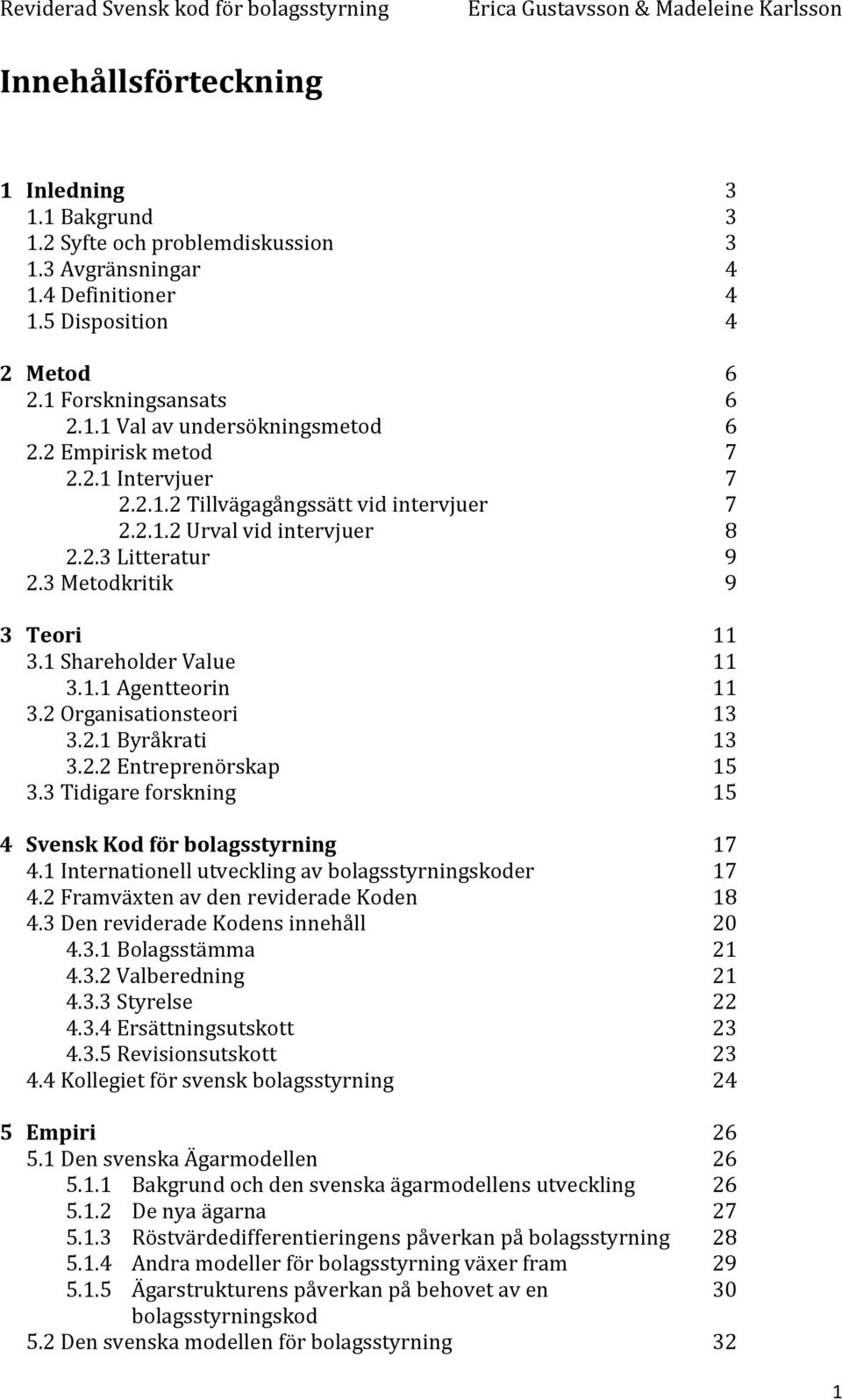 2 Organisationsteori 13 3.2.1 Byråkrati 13 3.2.2 Entreprenörskap 15 3.3 Tidigare forskning 15 4 Svensk Kod för bolagsstyrning 17 4.1 Internationell utveckling av bolagsstyrningskoder 17 4.