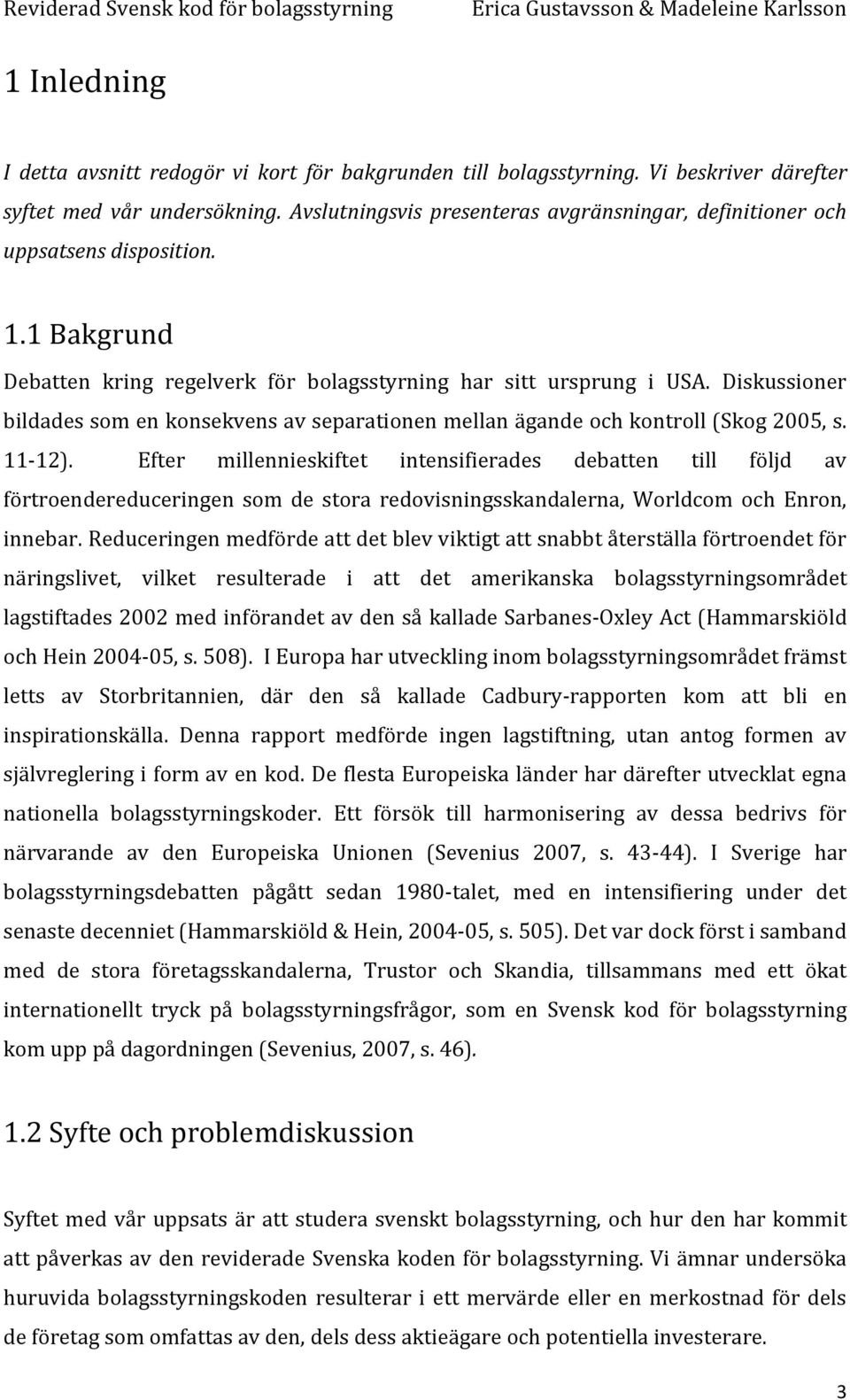 Diskussioner bildades som en konsekvens av separationen mellan ägande och kontroll (Skog 2005, s. 11-12).