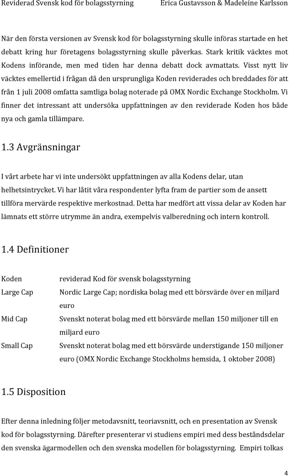 Visst nytt liv väcktes emellertid i frågan då den ursprungliga Koden reviderades och breddades för att från 1 juli 2008 omfatta samtliga bolag noterade på OMX Nordic Exchange Stockholm.