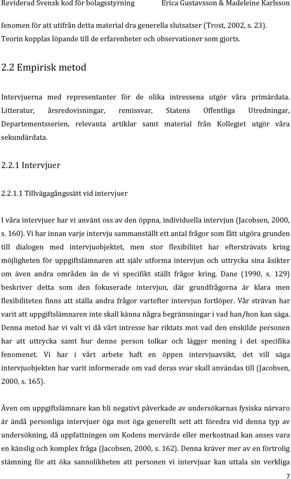 Intervjuer 2.2.1.1 Tillvägagångssätt vid intervjuer I våra intervjuer har vi använt oss av den öppna, individuella intervjun (Jacobsen, 2000, s. 160).