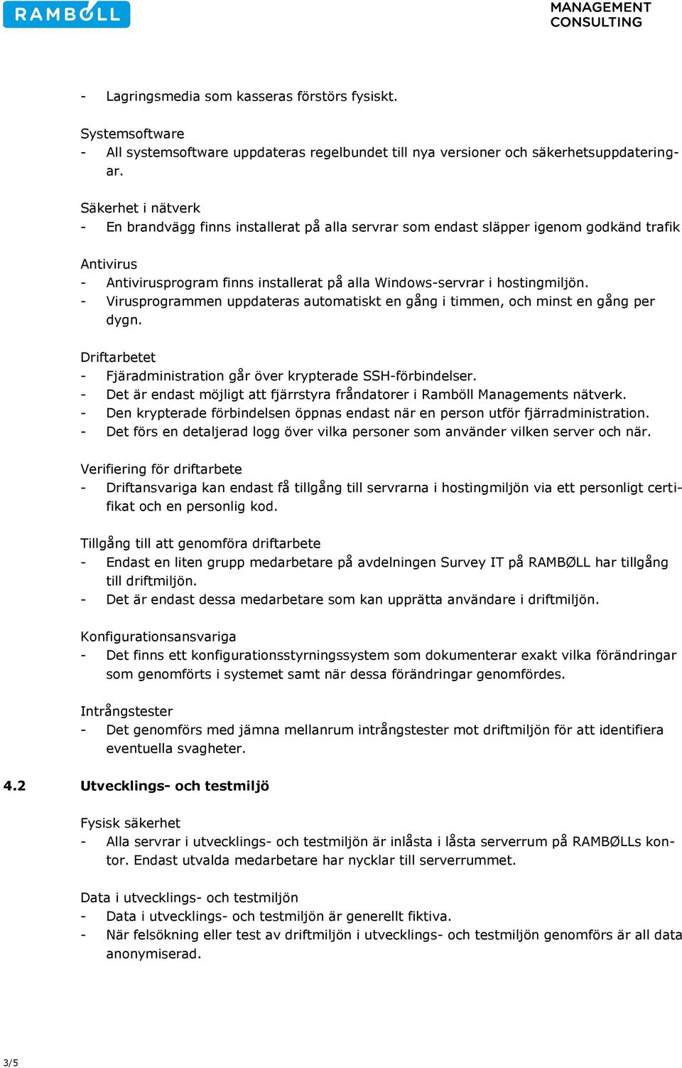 - Virusprogrammen uppdateras automatiskt en gång i timmen, och minst en gång per dygn. Driftarbetet - Fjäradministration går över krypterade SSH-förbindelser.