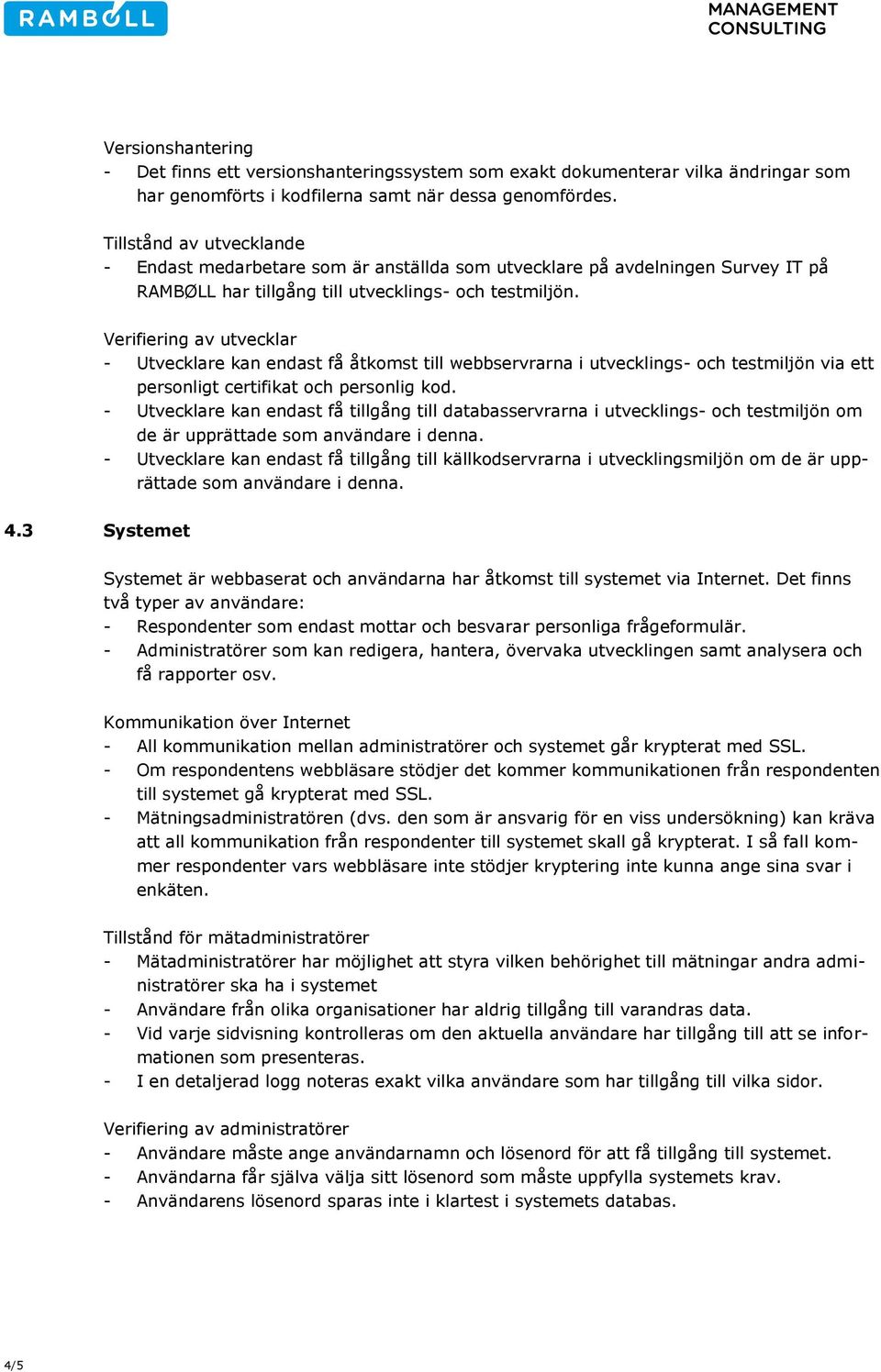 Verifiering av utvecklar - Utvecklare kan endast få åtkomst till webbservrarna i utvecklings- och testmiljön via ett personligt certifikat och personlig kod.