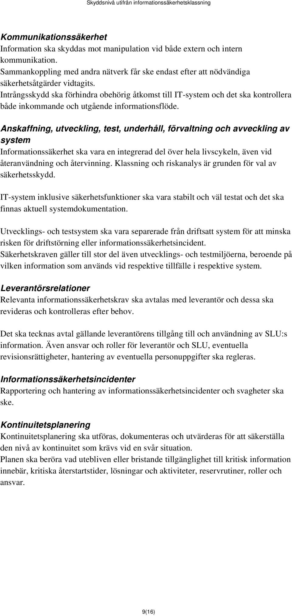 Intrångsskydd ska förhindra obehörig åtkomst till IT-system och det ska kontrollera både inkommande och utgående informationsflöde.