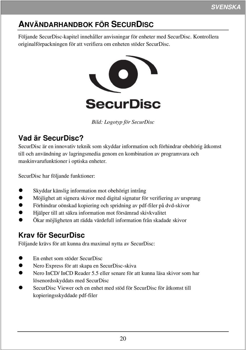 SecurDisc är en innovativ teknik som skyddar information och förhindrar obehörig åtkomst till och användning av lagringsmedia genom en kombination av programvara och maskinvarufunktioner i optiska