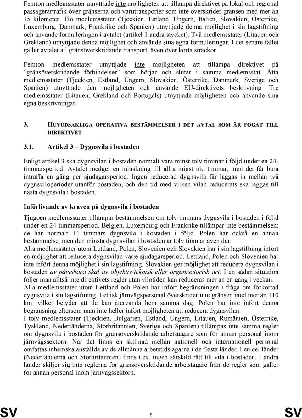 avtalet (artikel 1 andra stycket). Två medlemsstater (Litauen och Grekland) utnyttjade denna möjlighet och använde sina egna formuleringar.