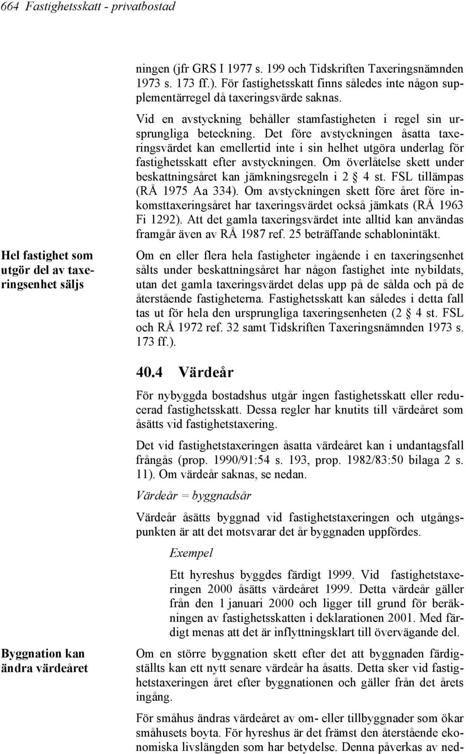 Det före avstyckningen åsatta taxeringsvärdet kan emellertid inte i sin helhet utgöra underlag för fastighetsskatt efter avstyckningen.