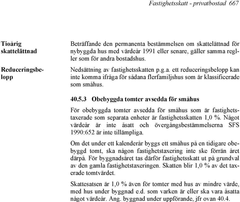 3 Obebyggda tomter avsedda för småhus För obebyggda tomter avsedda för småhus som är fastighetstaxerade som separata enheter är fastighetsskatten 1,0 %.