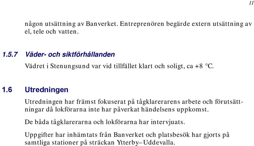 6 Utredningen Utredningen har främst fokuserat på tågklarerarens arbete och förutsättningar då lokförarna inte har påverkat